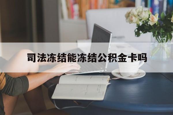 最新司法冻结能冻结公积金卡吗方法分析(最方便真实的改则法院冻结公积金账户,账户状态会显示什么方法)