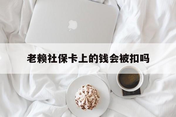 最新老赖社保卡上的钱会被扣吗方法分析(最方便真实的改则老赖社保卡会不会被冻结方法)